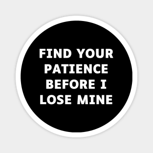 Find your patience before I lose mine Magnet